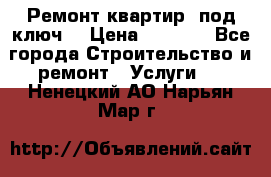 Ремонт квартир “под ключ“ › Цена ­ 1 500 - Все города Строительство и ремонт » Услуги   . Ненецкий АО,Нарьян-Мар г.